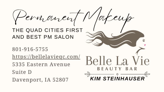 Belle La Vie Beauty Bar 5335 Eastern Avenue – Suite D Davenport, IA 52807 801-916-5755 Permanent Makeup